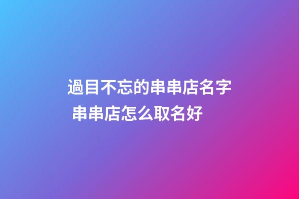 過目不忘的串串店名字 串串店怎么取名好-第1張-店鋪起名-玄機(jī)派